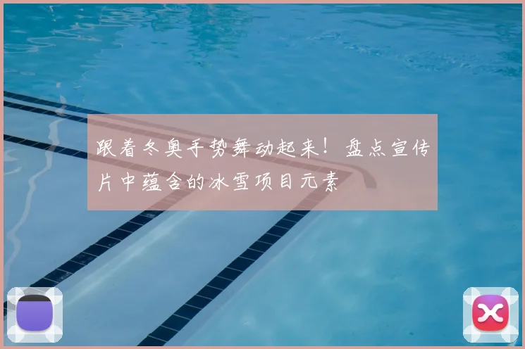 跟着冬奥手势舞动起来！盘点宣传片中蕴含的冰雪项目元素